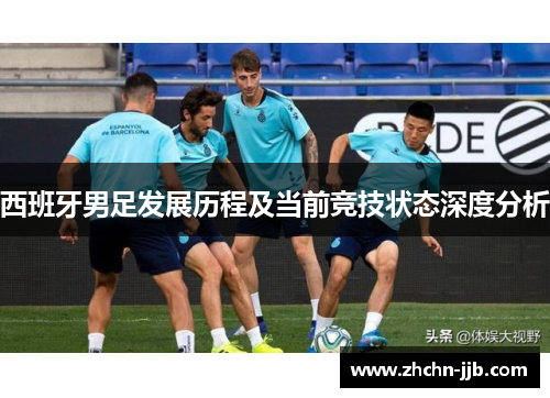 西班牙男足发展历程及当前竞技状态深度分析